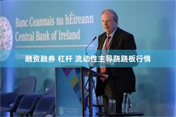 融资融券 杠杆 流动性主导跷跷板行情