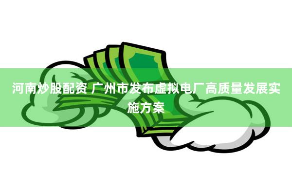 河南炒股配资 广州市发布虚拟电厂高质量发展实施方案