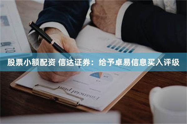 股票小额配资 信达证券：给予卓易信息买入评级