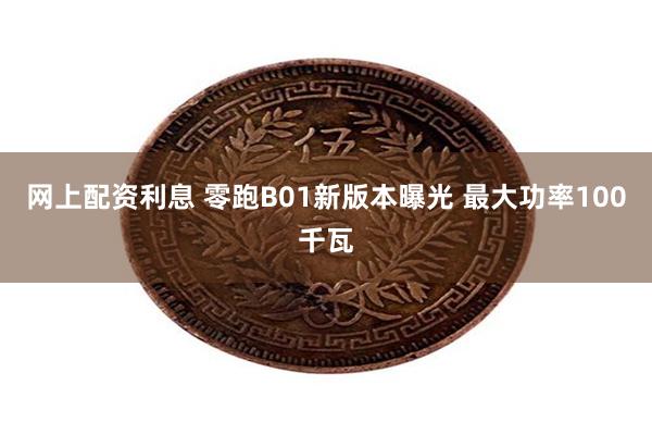 网上配资利息 零跑B01新版本曝光 最大功率100千瓦