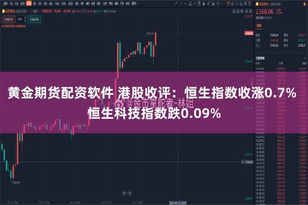黄金期货配资软件 港股收评：恒生指数收涨0.7% 恒生科技指数跌0.09%
