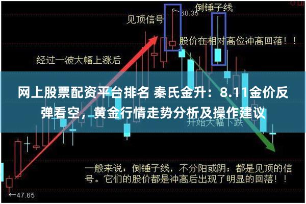 网上股票配资平台排名 秦氏金升:8.11金价反弹看空,黄金行情走势分析及操作建议