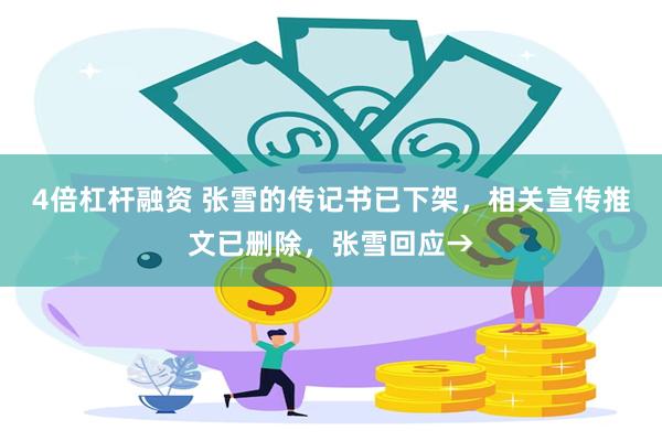 4倍杠杆融资 张雪的传记书已下架，相关宣传推文已删除，张雪回应→