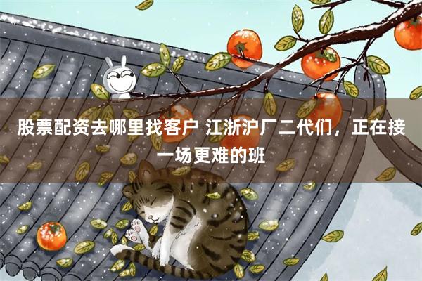 股票配资去哪里找客户 江浙沪厂二代们，正在接一场更难的班